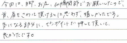 ����͋r�A���K�A�咰�֐߂ł��肢���Ă����̂ŁA�񌨂�������Ē�����Ƃ͎v�킸�A�����������ł��B�C�ɂȂ镔���Ƀs���|�C���g�ŉ����Ē����ėǂ������ł��B
